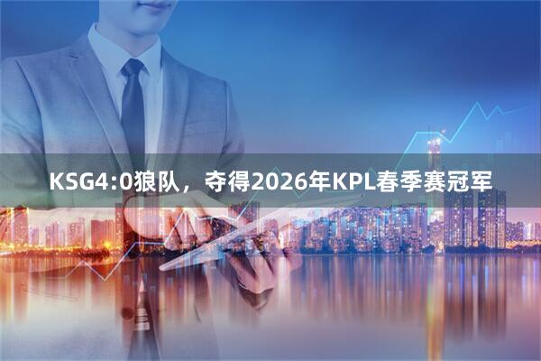 KSG4:0狼队，夺得2026年KPL春季赛冠军
